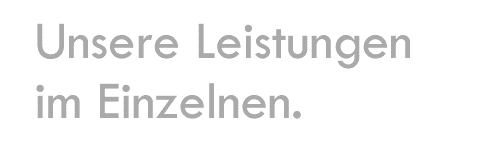 Unsere Leistungen im Einzelnen.
